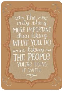 Quote image that says The only thing more important than liking what you do, is liking the people you're doing it with